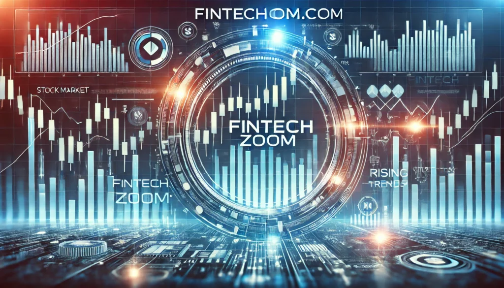 FintechZoom.com: A Comprehensive Guide to the Fintech Platform